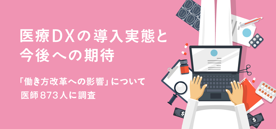 医療DXの導入実態と今後への期待　「働き方改革への影響」について医師873人に調査