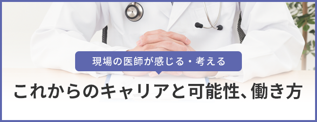 現場の医師が感じる・考える これからのキャリアと可能性、働き方