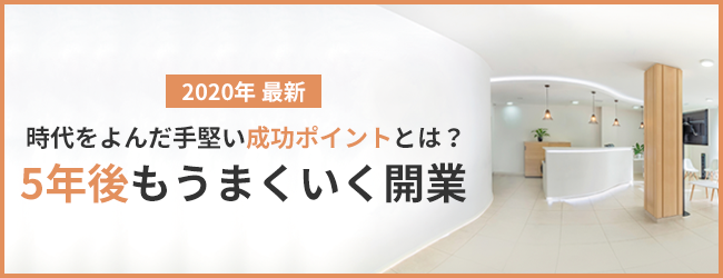 時代をよんだ手堅い成功ポイントとは？2020年最新 5年後もうまくいく開業