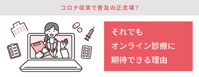 コロナ収束で普及の正念場？それでもオンライン診療に期待できる理由