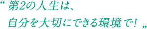 第2の人生は、自分を大切にできる環境で！