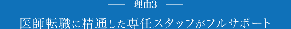 理由3 医師転職に精通した専任スタッフがフルサポート