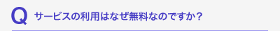 サービスの利用はなぜ無料なのですか？